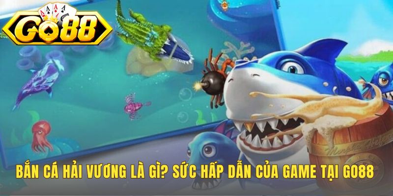 Bắn cá Hải Vương giới thiệu không gian đại dương 3D chân thực