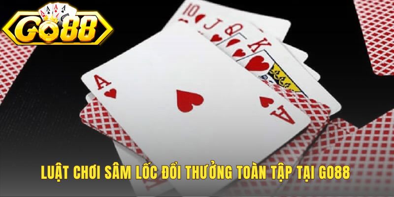 Luật chơi Sâm Lốc chi phối ván cược qua các quy tắc đặc biệt 